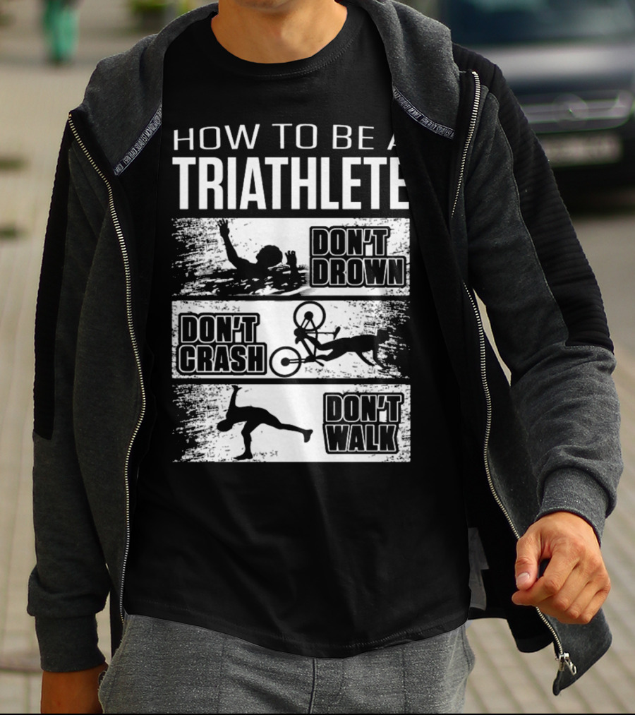 HOW TO BE A TRIATHLETE DON'T DROWN DON'T CRASH DON'T WALK T-Shirt