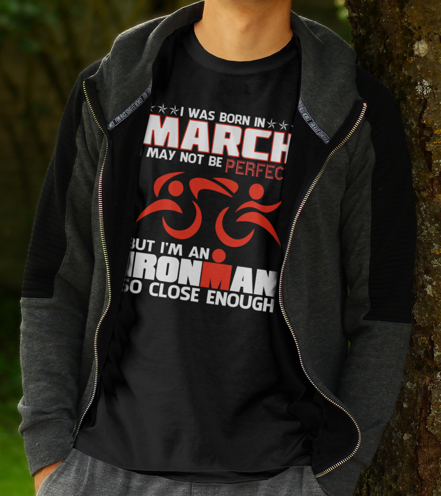 Born In March Not Perfect But Ironman So Close Enough T-Shirt