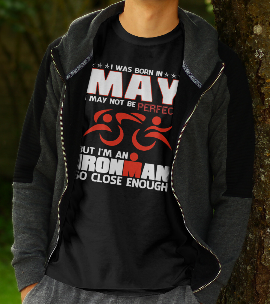 I Was Born In May I May Not Be Perfect But I'm An Ironman So Close Enough T-Shirt