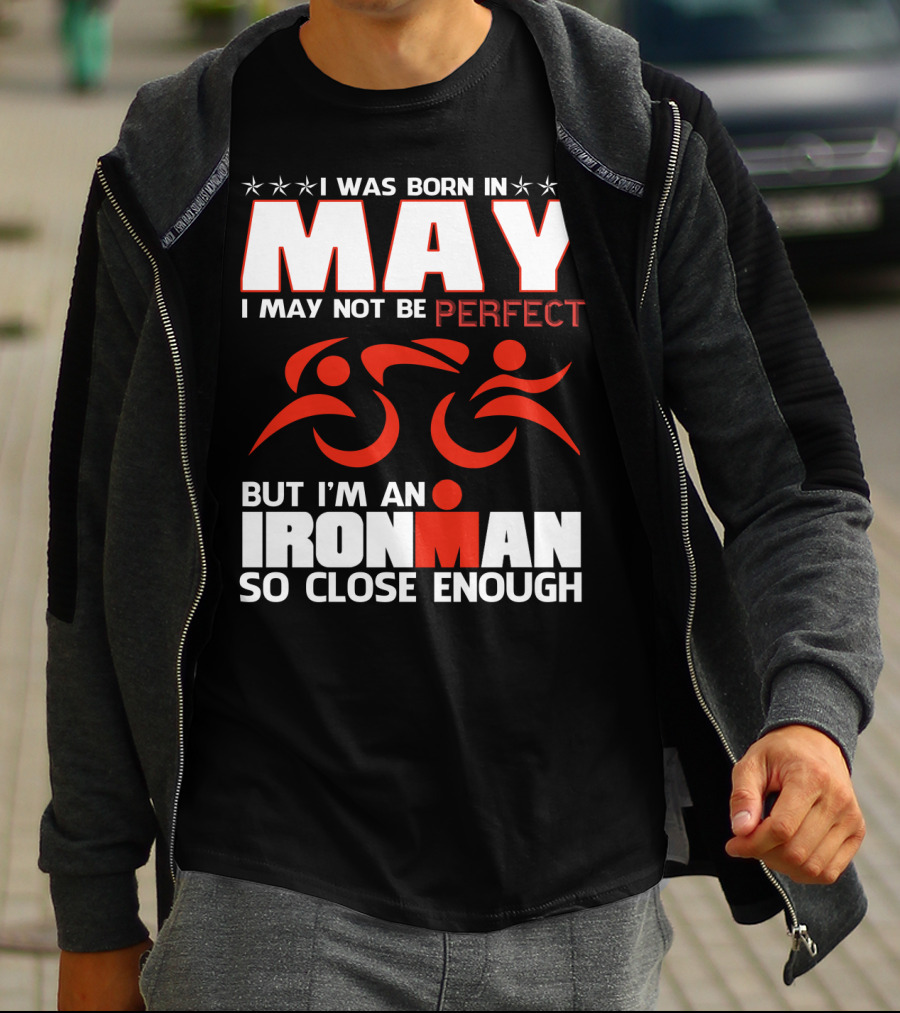 I Was Born In May I May Not Be Perfect But I'm An Ironman So Close Enough T-Shirt