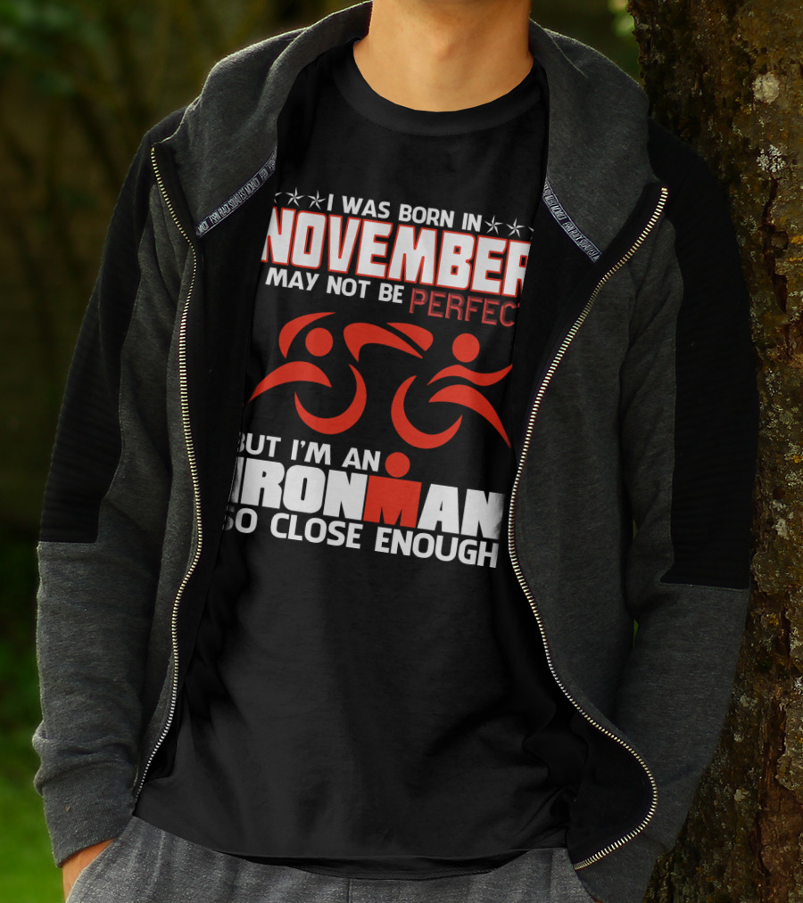 I Was Born In November I May Not Be Perfect But I'm An Ironman So Close Enough T-Shirt