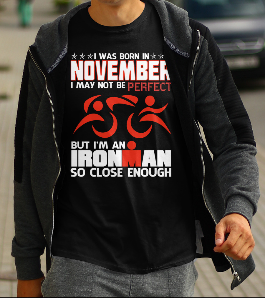 I Was Born In November I May Not Be Perfect But I'm An Ironman So Close Enough T-Shirt