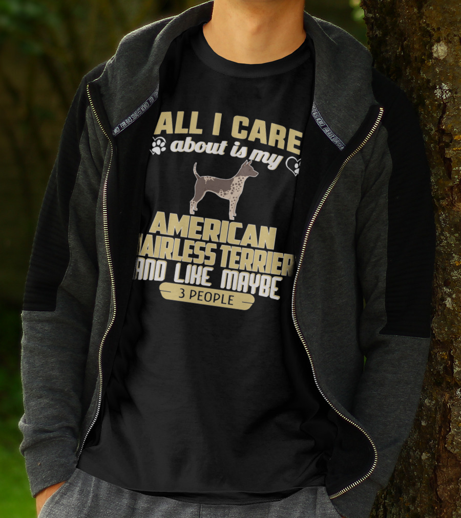 All I Care About Is My American Hairless Terrier And Like Maybe 3 People T-Shirt