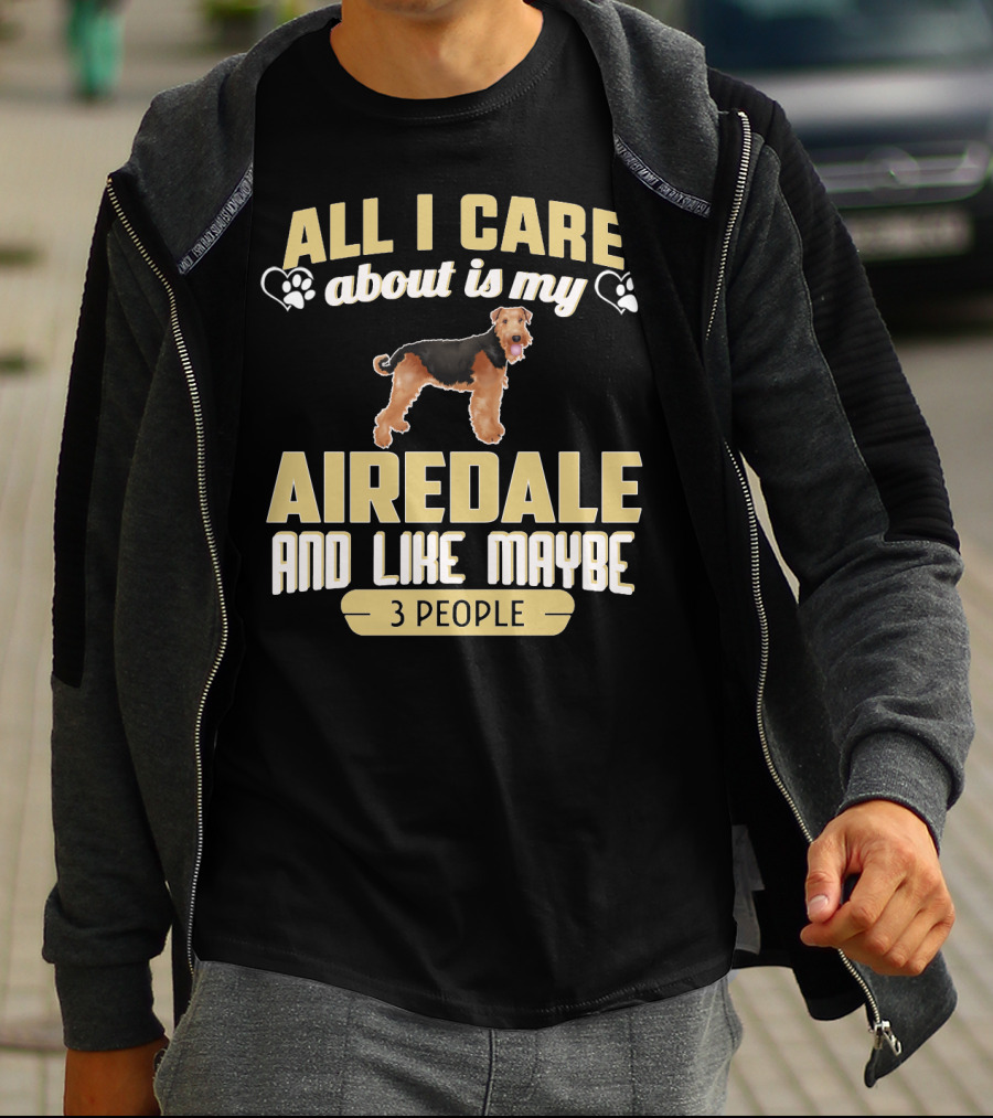 All I Care About Is My Airedale And Like Maybe 3 People Paws Hearts T-Shirt