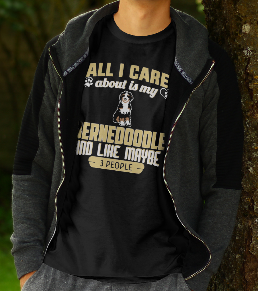 All I Care About Is My Bernedoodle And Like Maybe 3 People T-Shirt