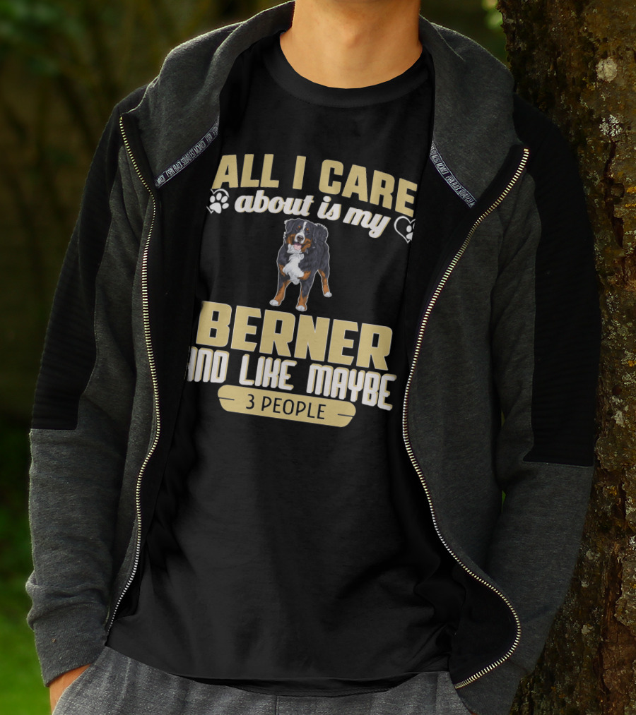 All I Care About Is My Berner And Like Maybe 3 People T-Shirt