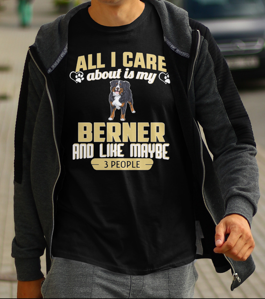 All I Care About Is My Berner And Like Maybe 3 People T-Shirt