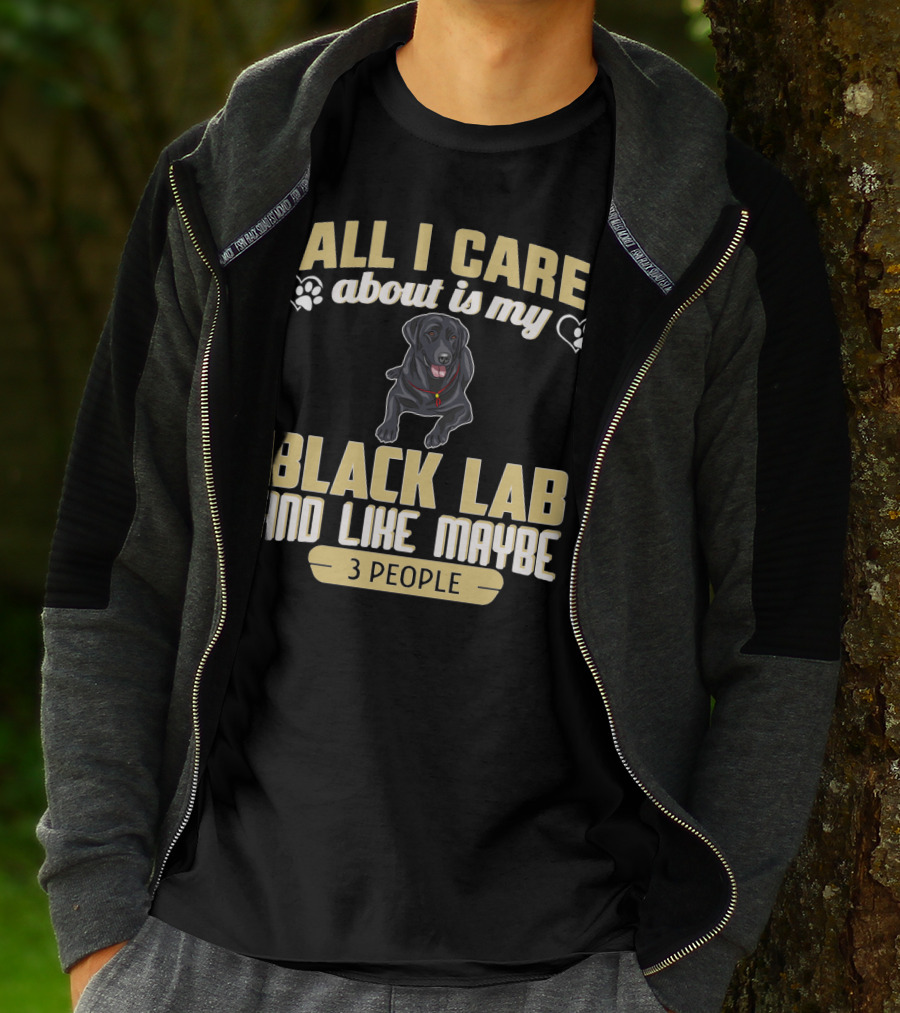 All I Care About Is My Black Lab And Like Maybe 3 People T-Shirt