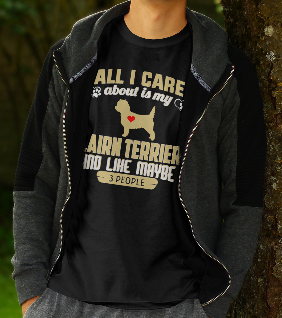 All I Care About Is My Cairn Terrier And Like Maybe 3 People T-Shirt