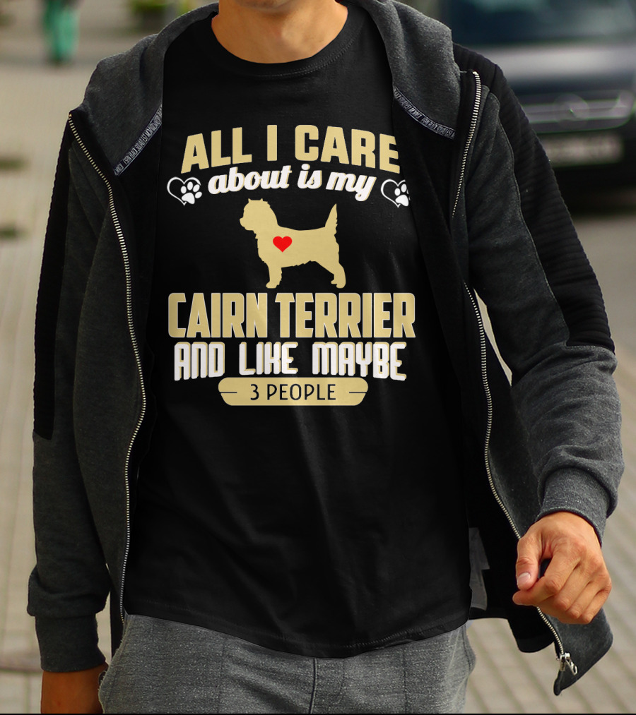 All I Care About Is My Cairn Terrier And Like Maybe 3 People T-Shirt