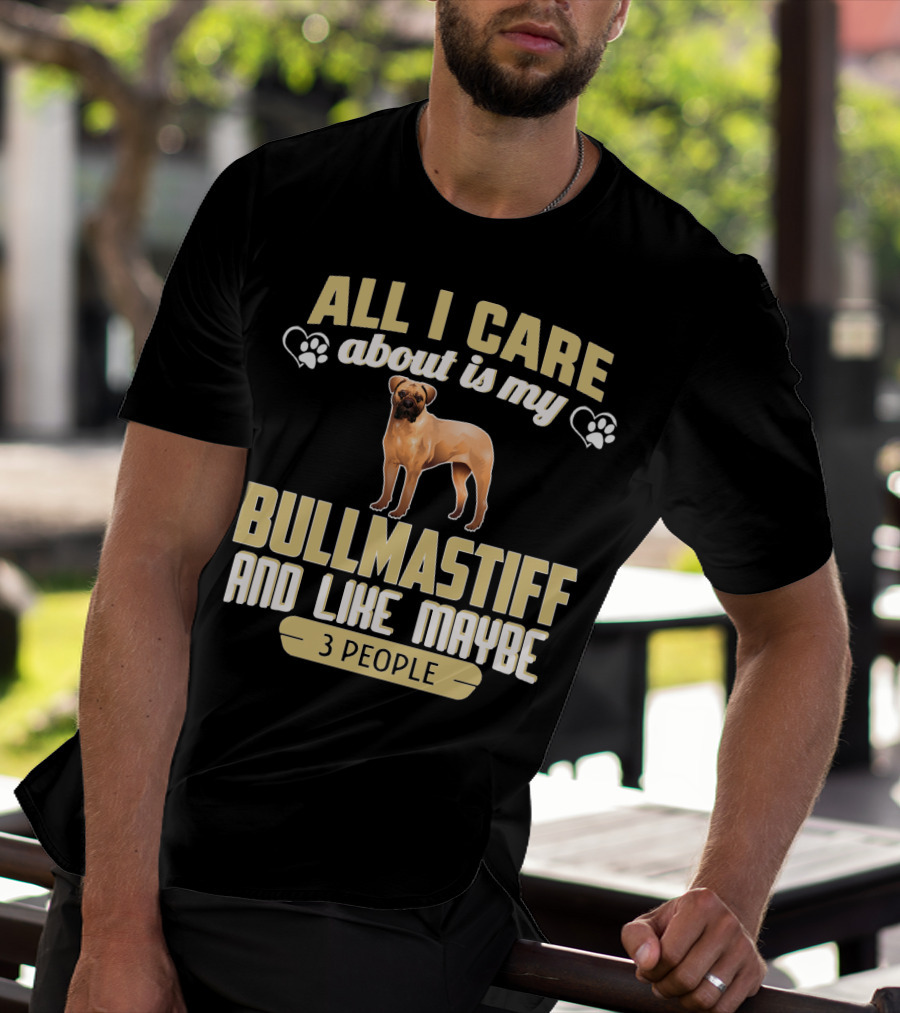 All I Care About Is My Bullmastiff And Like Maybe 3 People T-Shirt