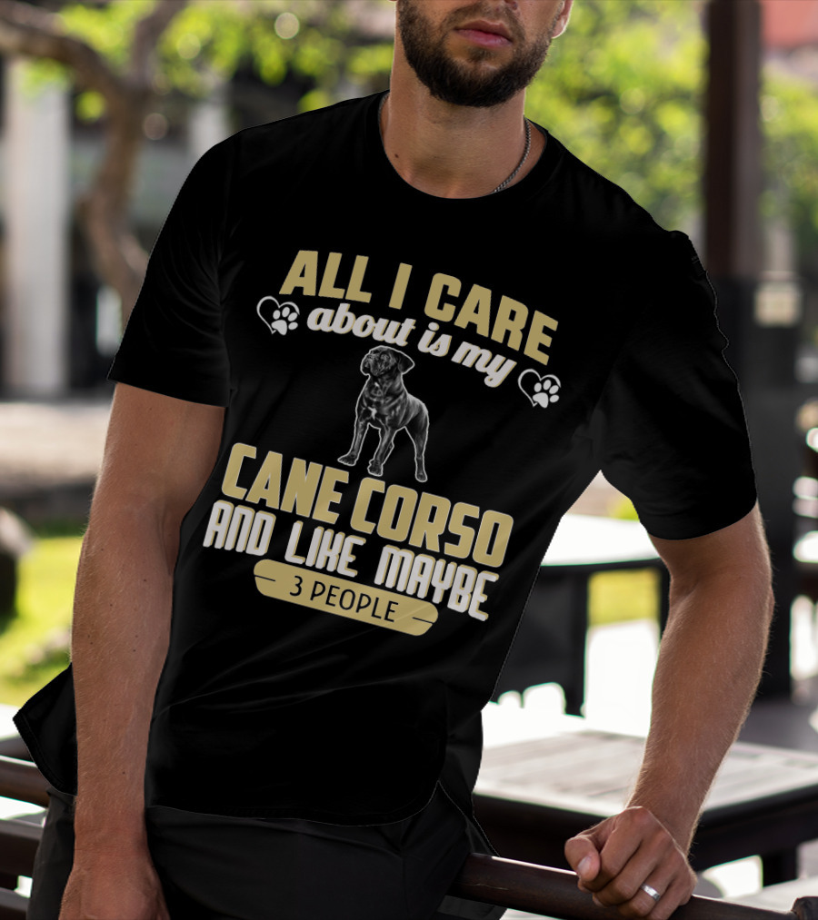 All I Care About Is My Cane Corso And Like Maybe 3 People T-Shirt