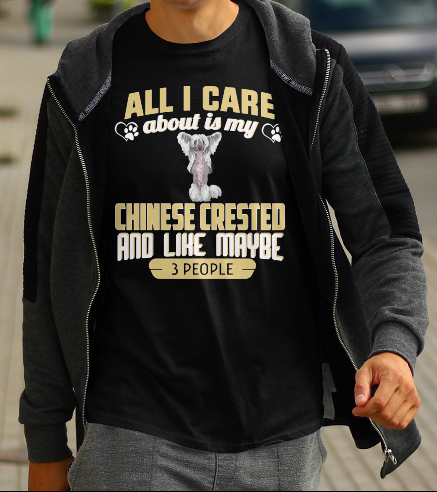All I Care About Is My Chinese Crested And Like Maybe 3 People T-Shirt