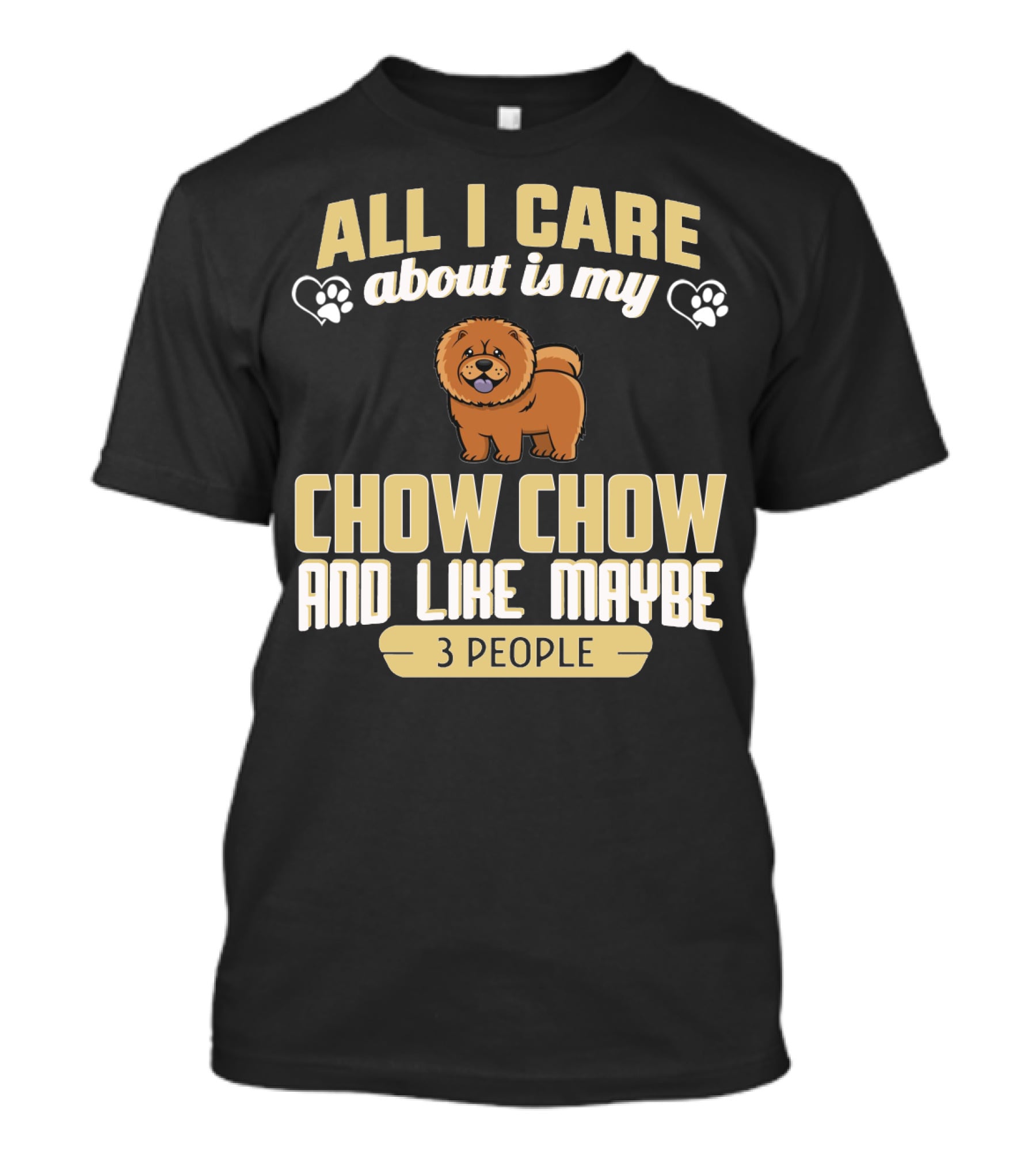 All I Care About Is My Chow Chow And Like Maybe 3 People T-Shirt
