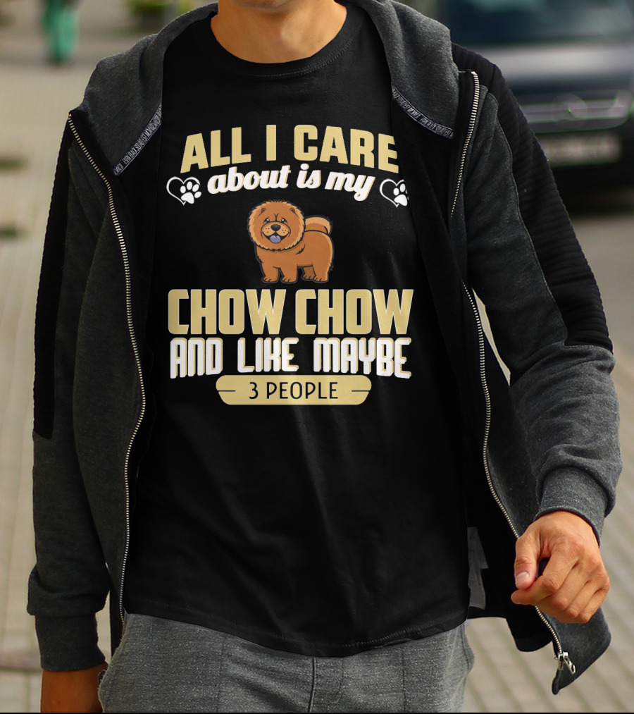 All I Care About Is My Chow Chow And Like Maybe 3 People T-Shirt