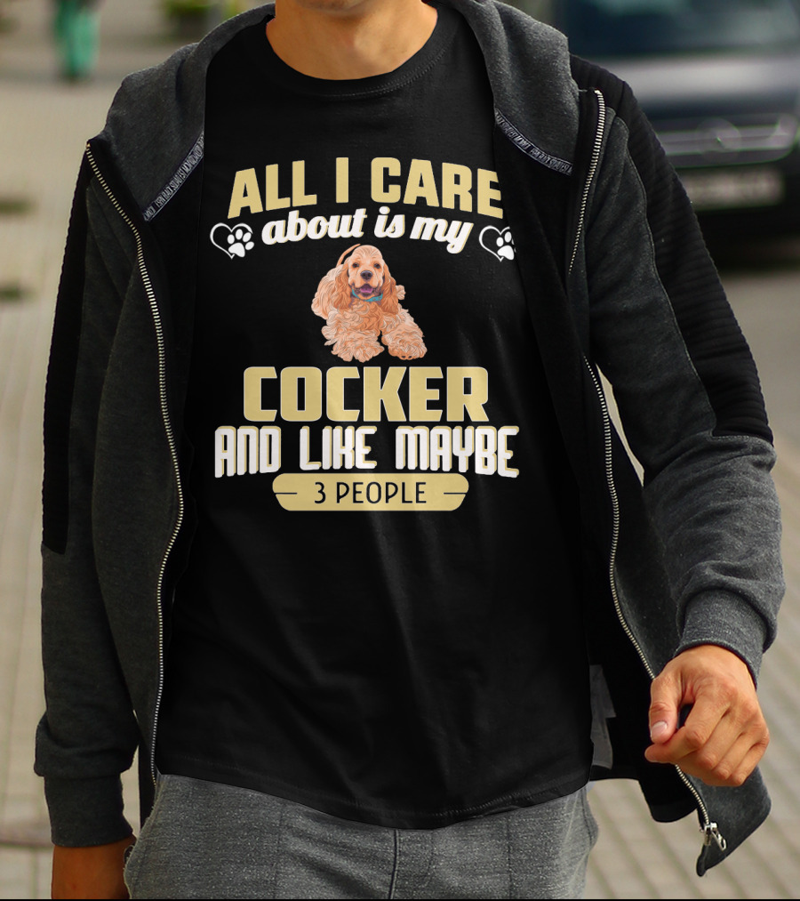 All I Care About Is My Cocker And Like Maybe 3 People T-Shirt