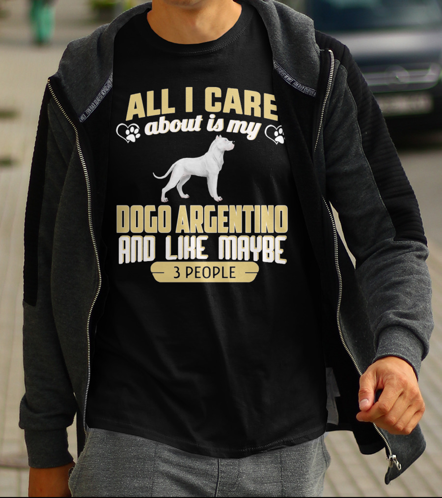 All I Care About Is My Dogo Argentino And Like Maybe 3 People T-Shirt
