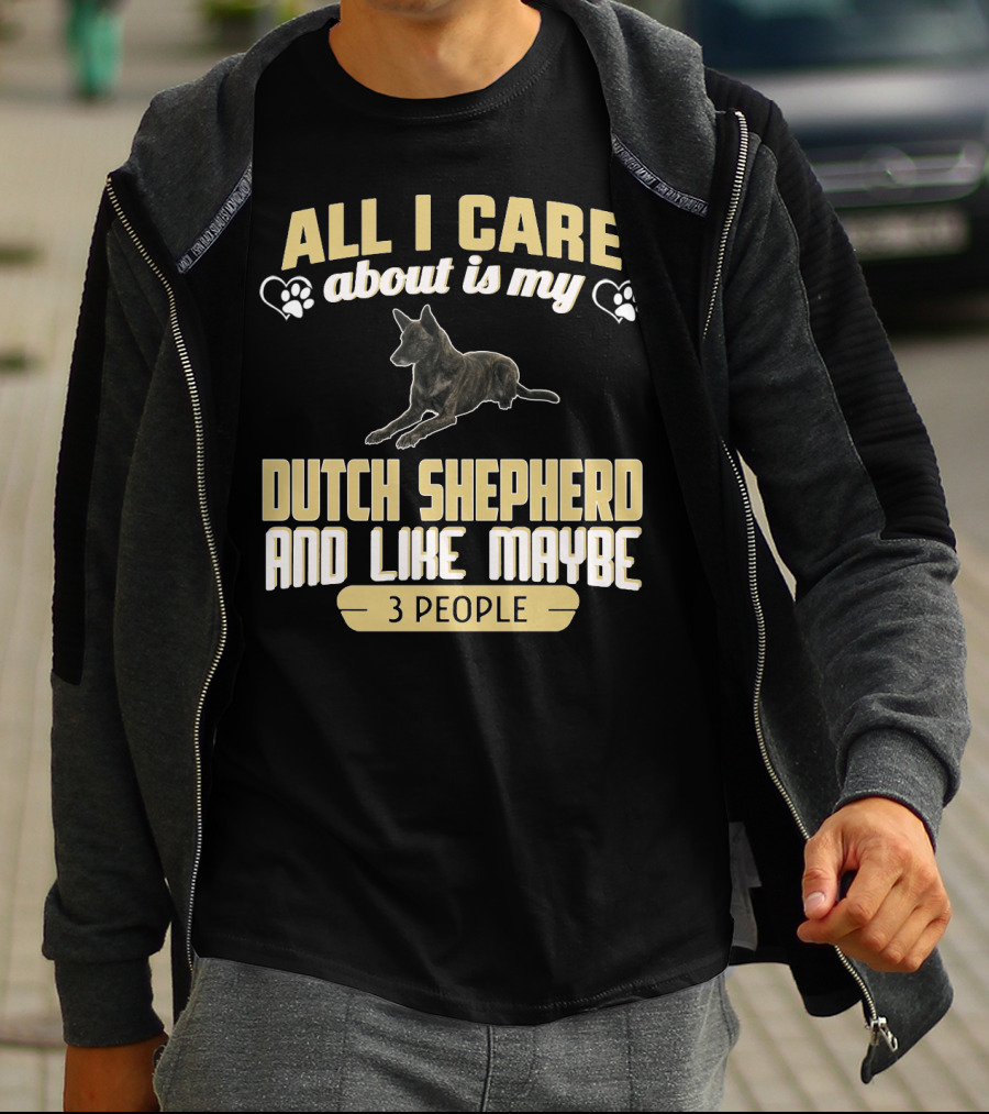 All I Care About Is My Dutch Shepherd And Like Maybe 3 People T-Shirt