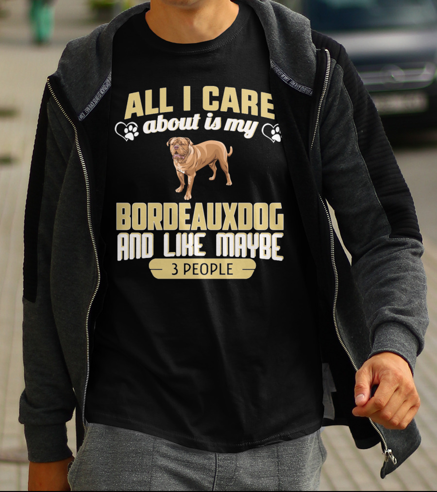 All I Care About Is My Bordeaux Dog And Like Maybe 3 People T-Shirt
