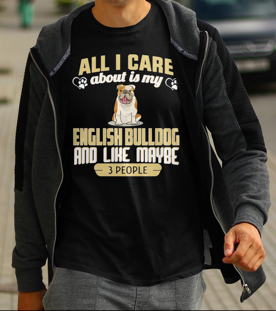 All I Care About Is My English Bulldog And Like Maybe 3 People T-Shirt