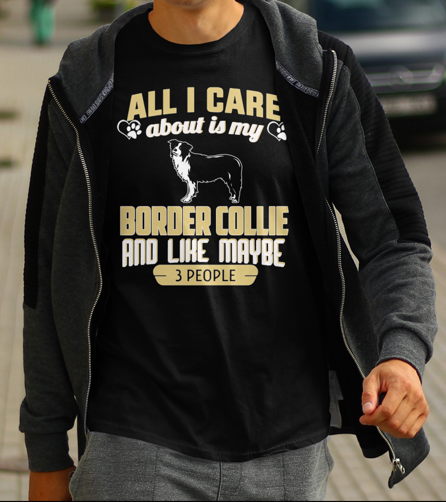 All I Care About Is My Border Collie And Like Maybe 3 People T-Shirt