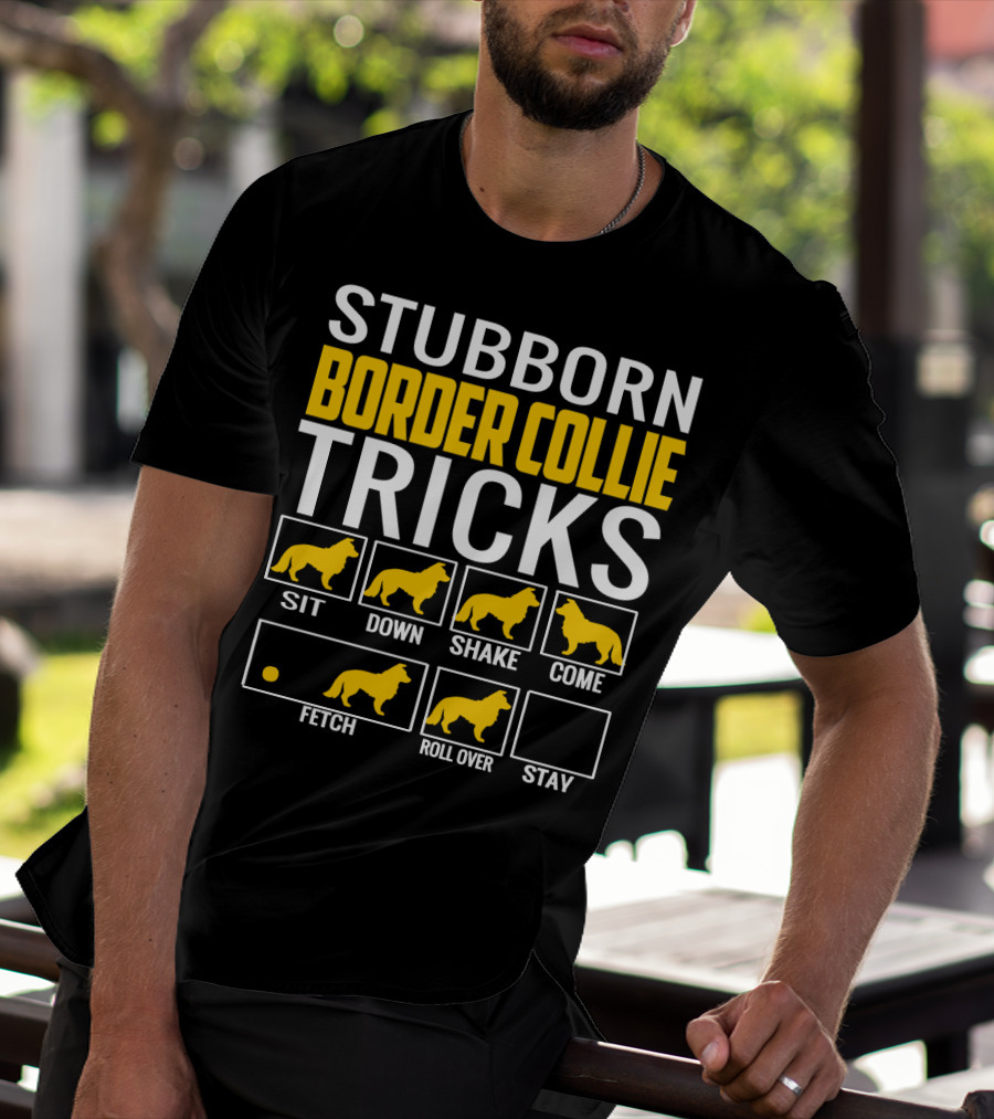 Stubborn Border Collie Tricks Sit Down Shake Come Fetch Roll Over Stay T-Shirt