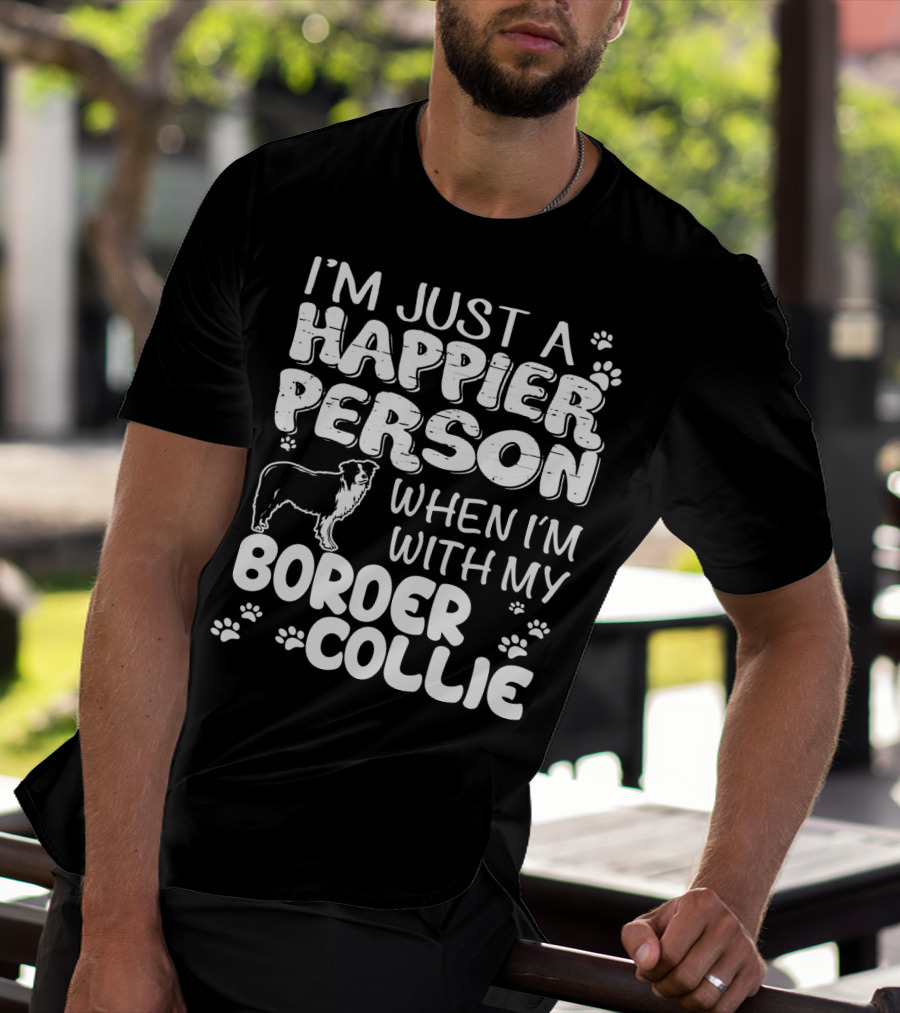 I'm Just A Happier Person When I'm With My Border Collie T-Shirt