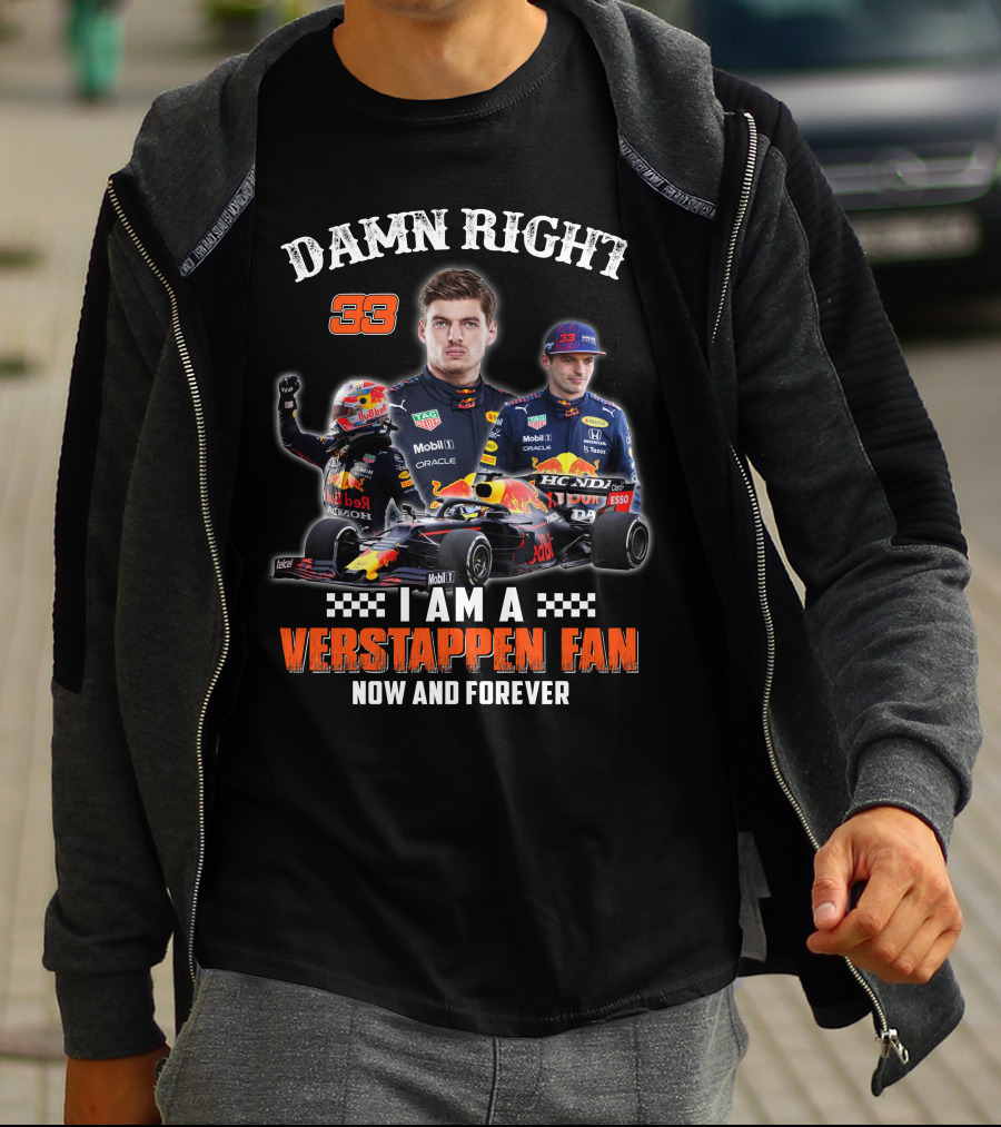 DAMN RIGHT 33 I AM A VERSTAPPEN FAN NOW AND FOREVER T-Shirt