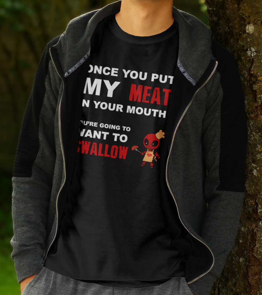 Once You Put My Meat In Your Mouth You're Going To Want To Swallow Deadpool Chef Sausage T-Shirt