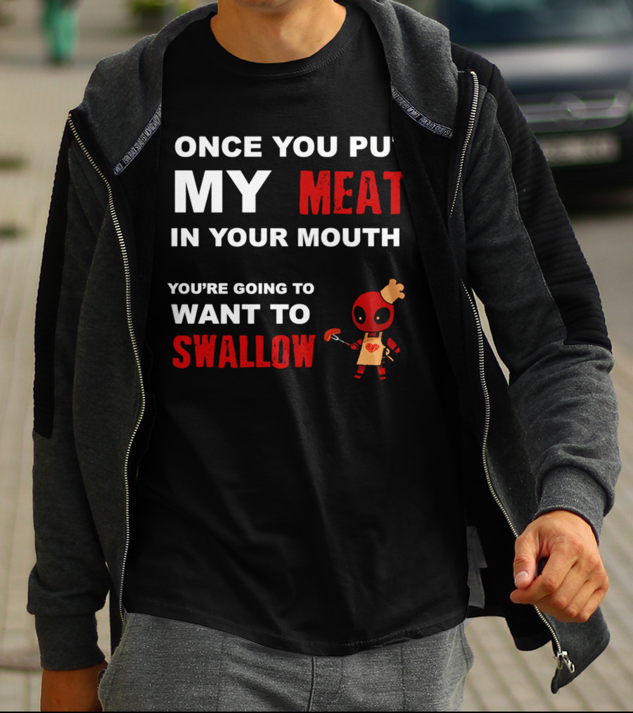 Once You Put My Meat In Your Mouth You're Going To Want To Swallow Deadpool Chef Sausage T-Shirt