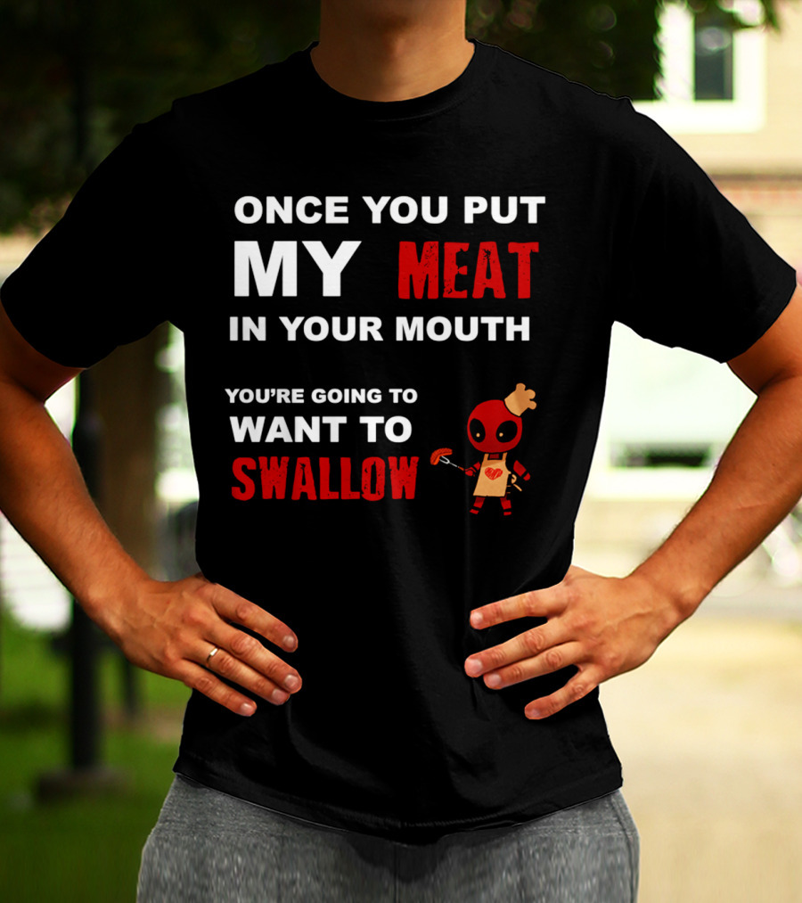 Once You Put My Meat In Your Mouth You're Going To Want To Swallow Deadpool Chef Sausage T-Shirt