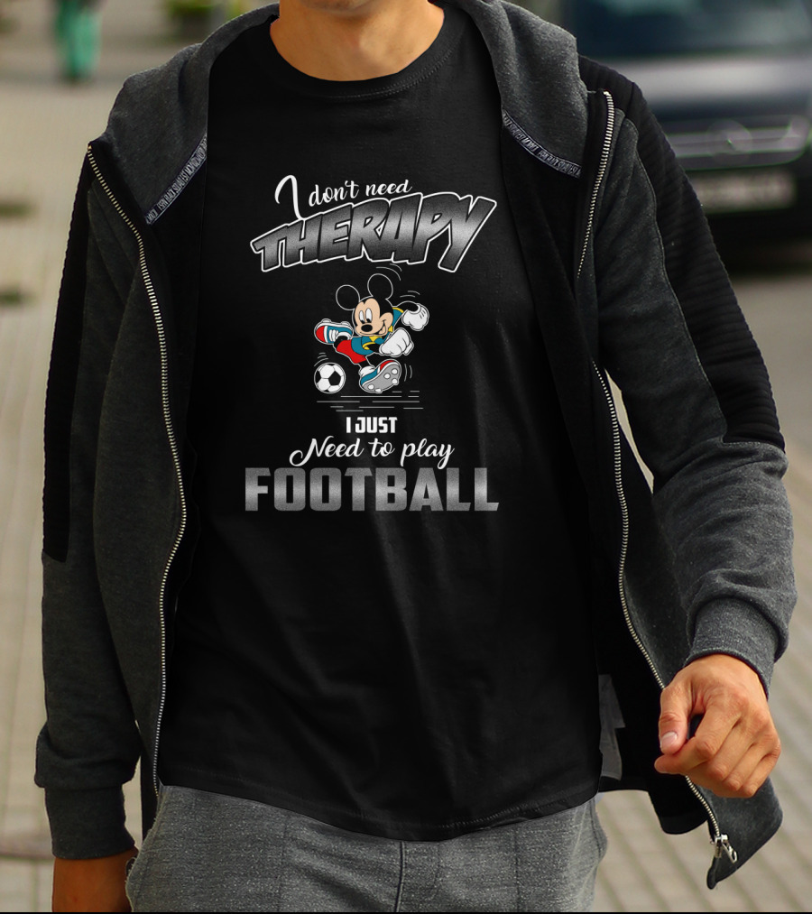 I Don't Need Therapy I Just Need To Play Football Mickey Soccer T-Shirt