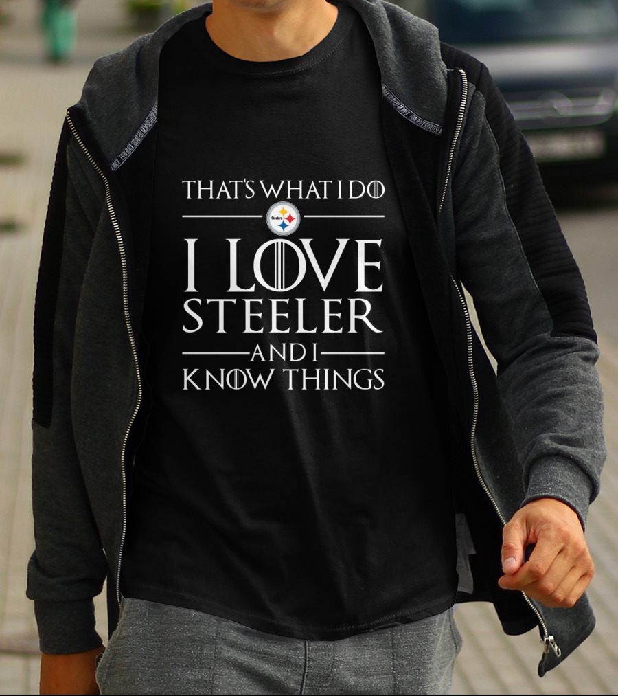 That's What I Do I Love Steelers And I Know Things Pittsburgh Steelers T-Shirt
