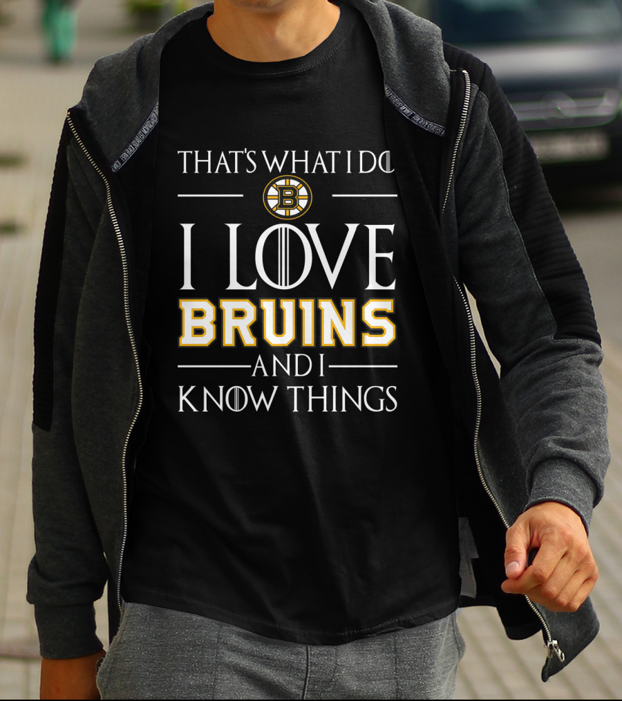 That's What I Do I Love Bruins And I Know Things Boston Bruins T-Shirt