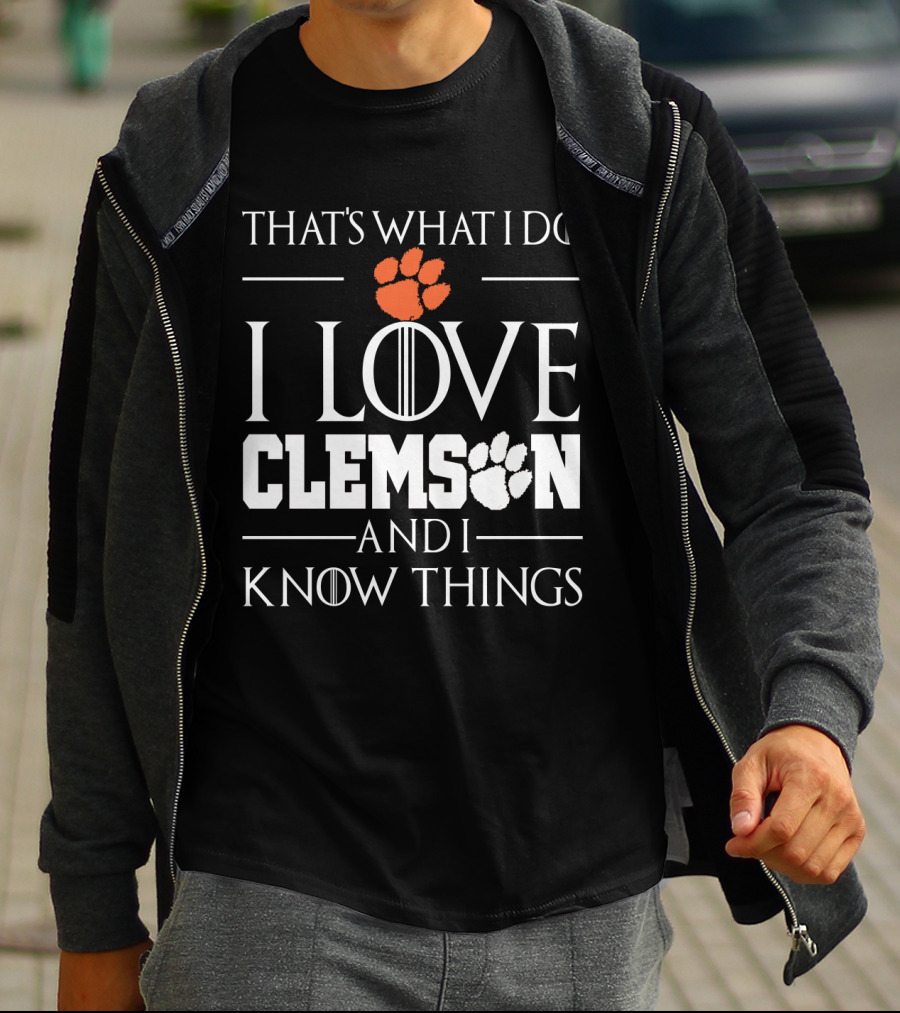 That's What I Do I Love Clemson And I Know Things T-Shirt