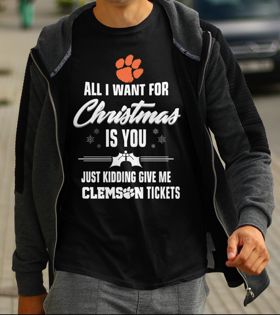 All I Want For Christmas Is You Just Kidding Give Me Clemson Tigers Tickets T-Shirt