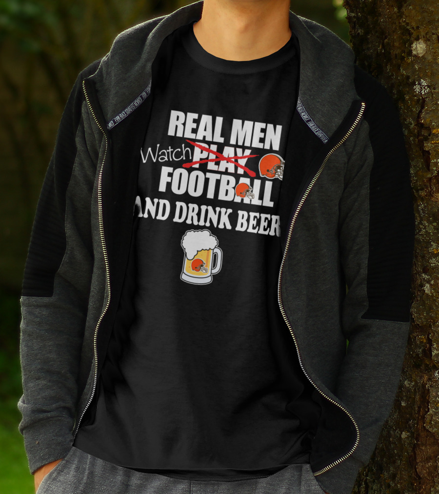 Real Men Watch Cleveland Browns Football And Drink Beer T-Shirt