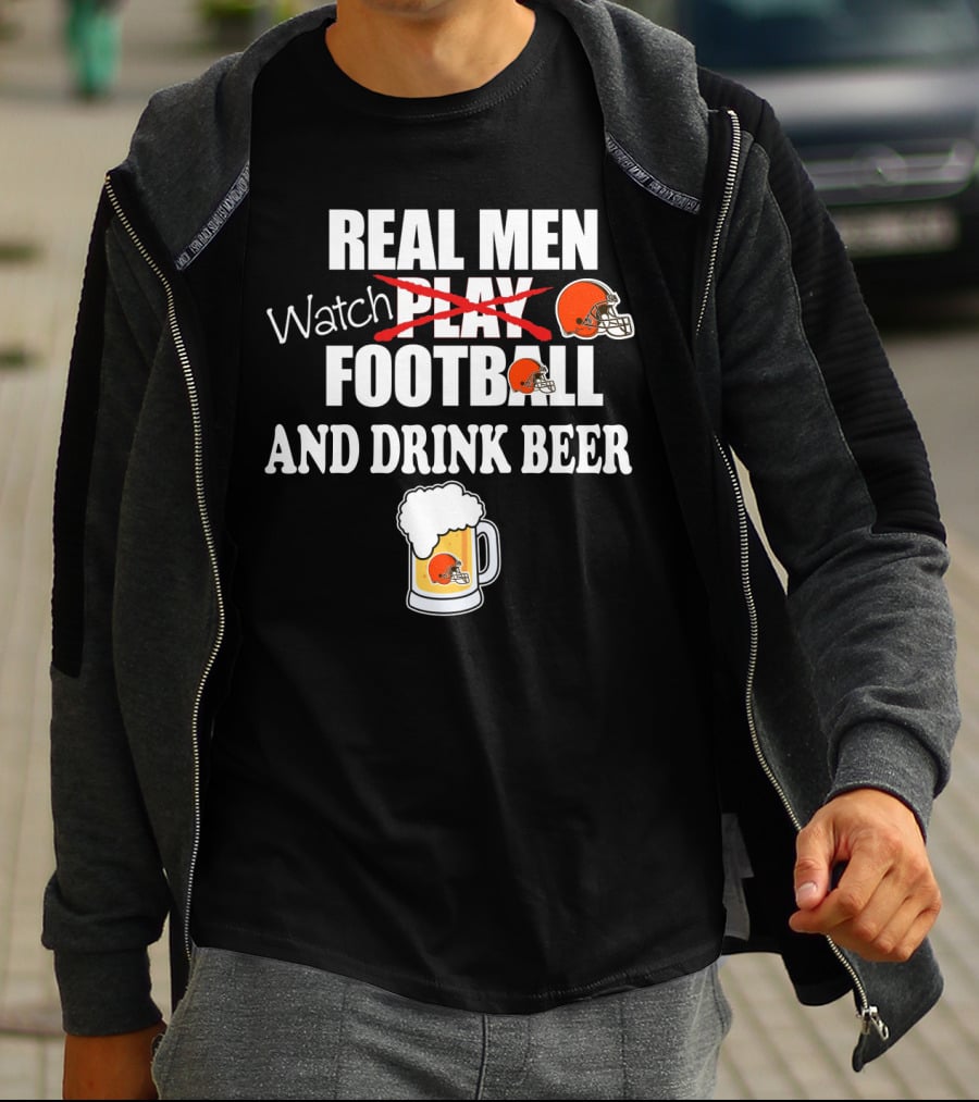 Real Men Watch Cleveland Browns Football And Drink Beer T-Shirt