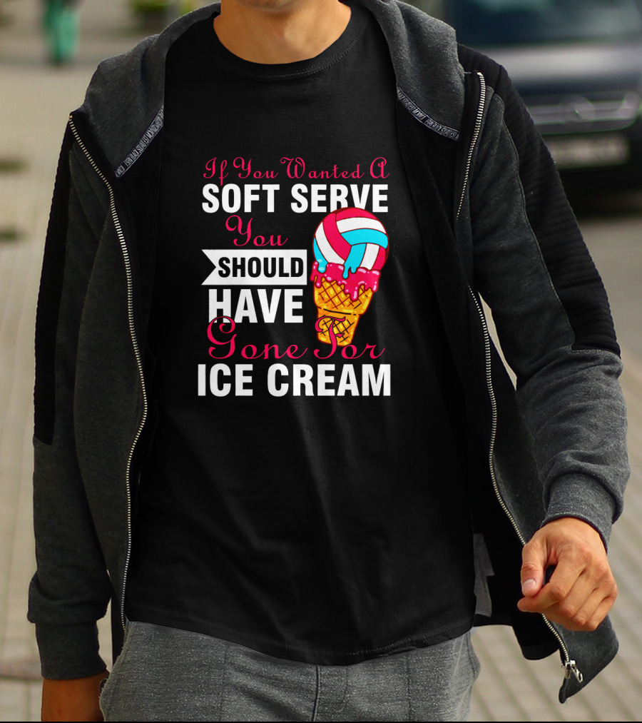 If You Wanted A Soft Serve You Should Have Gone For Ice Cream T-Shirt