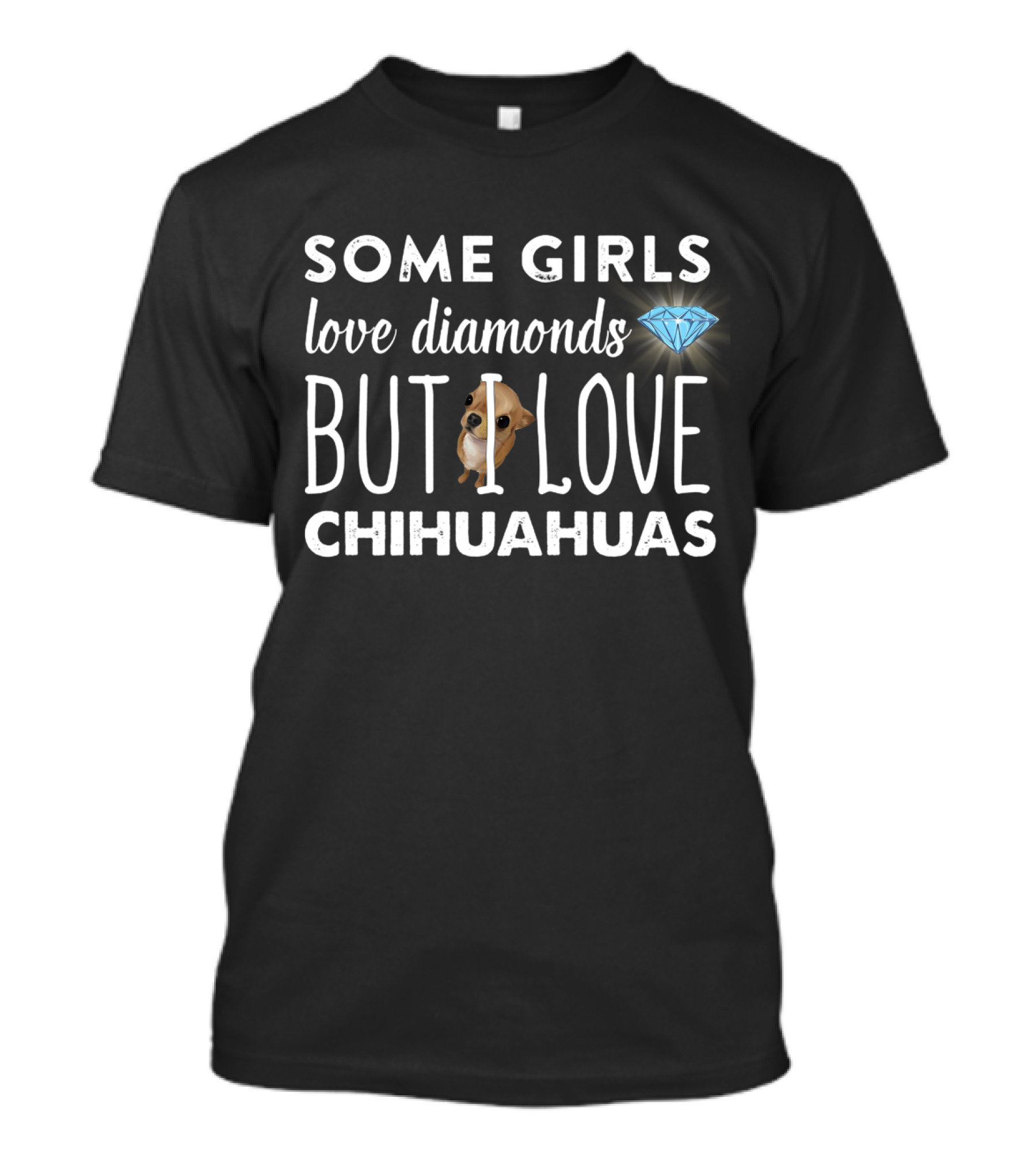 Some Girls Love Diamonds But I Love Chihuahuas T-Shirt