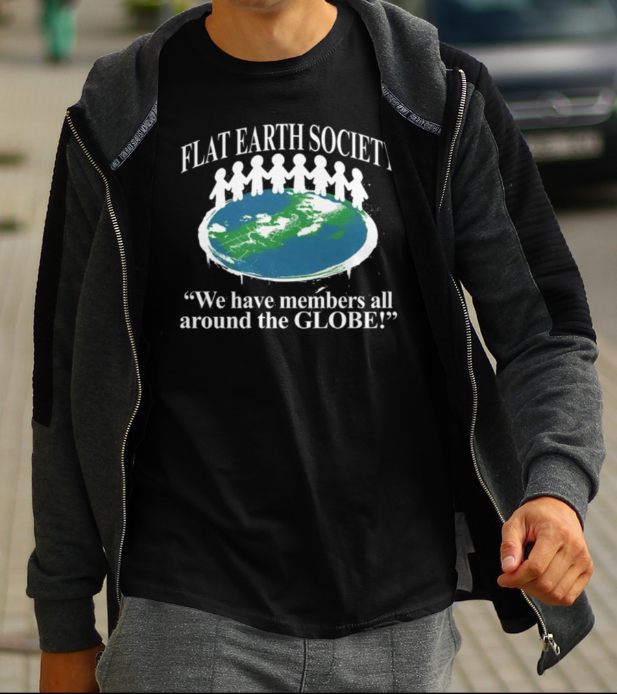 Flat Earth Society We Have Members All Around The Globe T-Shirt