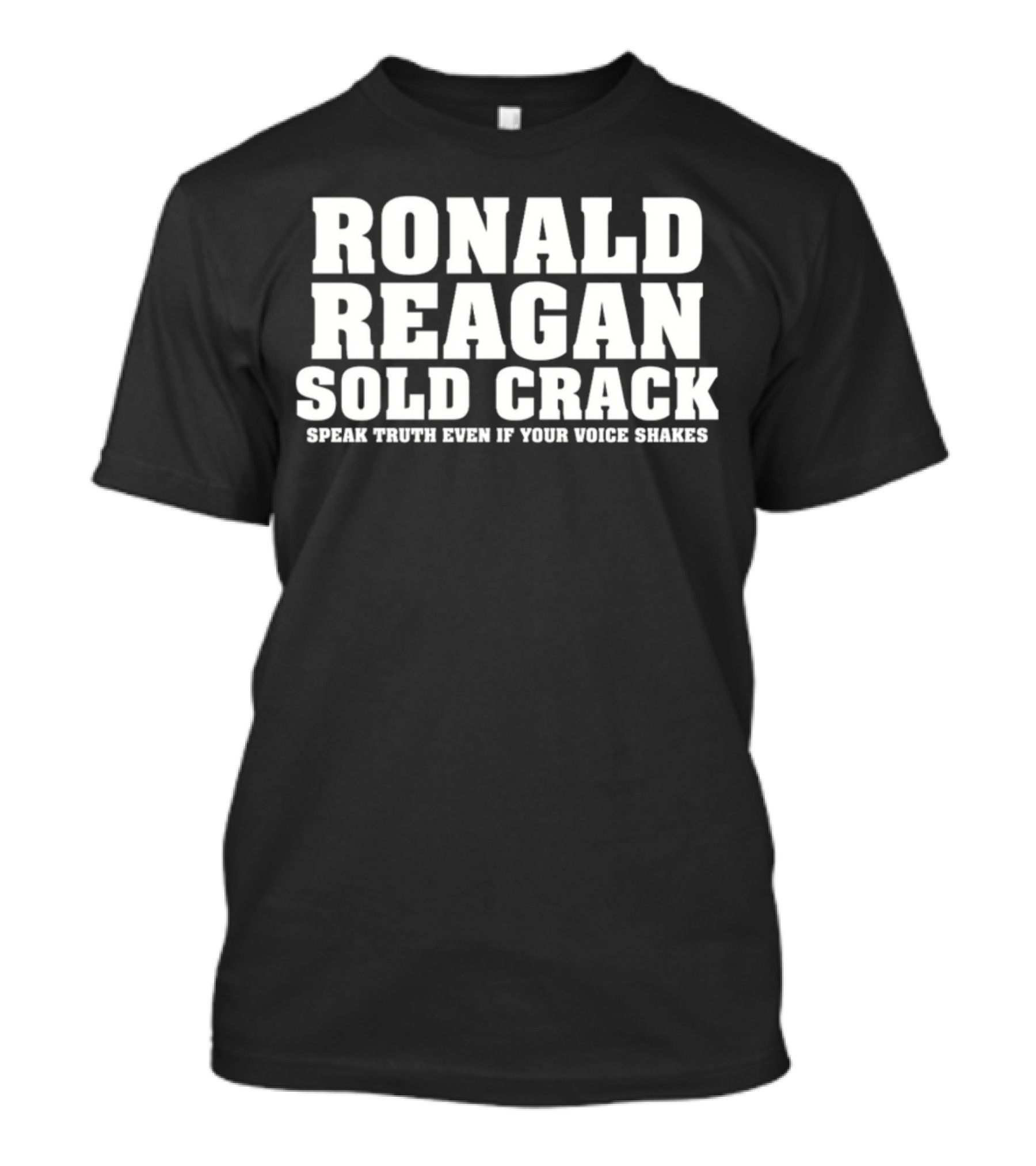 Ronald Reagan Sold Crack Speak Truth Even If Your Voice Shakes T-Shirt