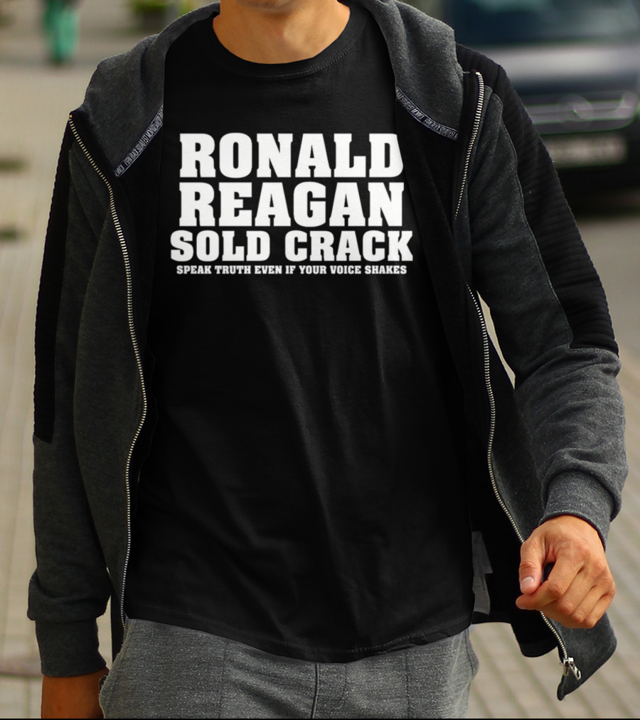 Ronald Reagan Sold Crack Speak Truth Even If Your Voice Shakes T-Shirt