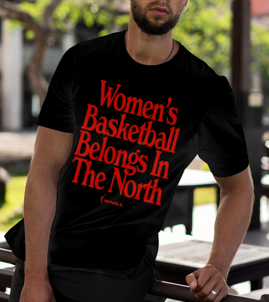 Women's Basketball Belongs In The North WNBA T-Shirt