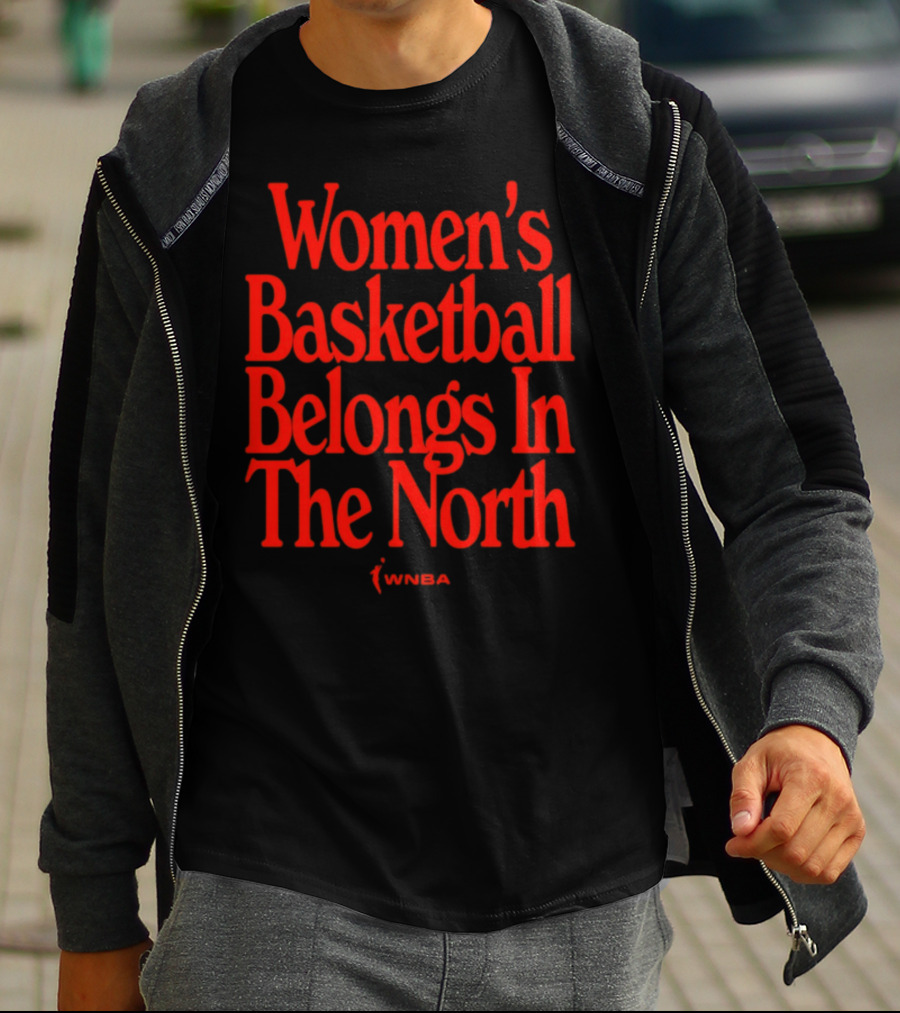 Women's Basketball Belongs In The North WNBA T-Shirt