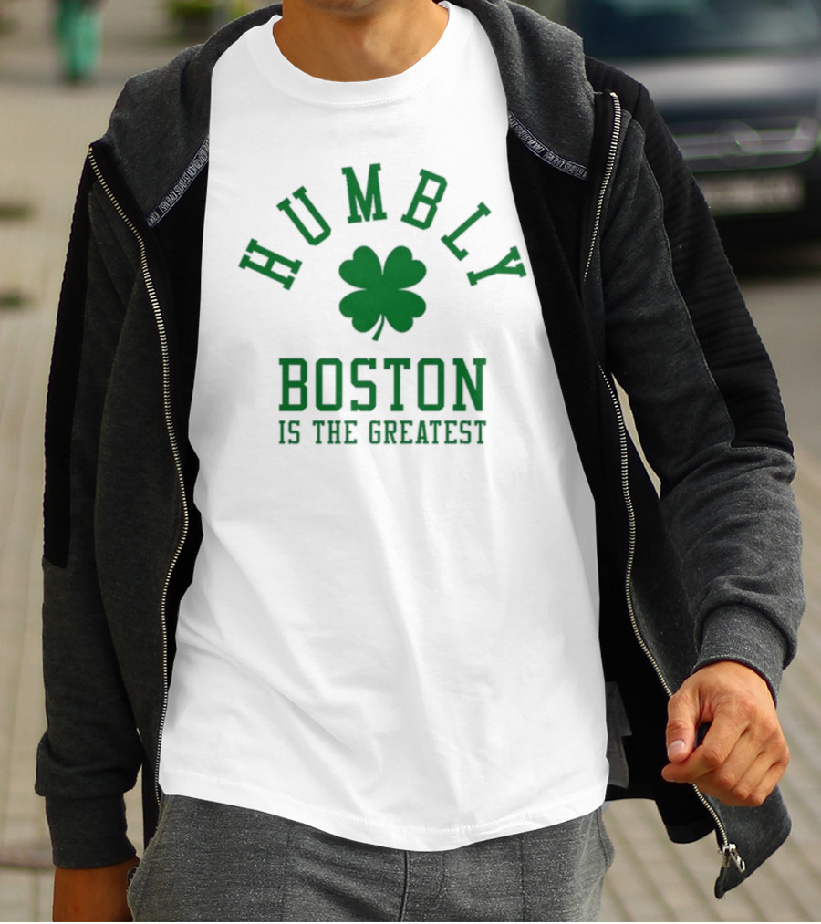 Boston Humbly Is The Greatest With Shamrock T-Shirt