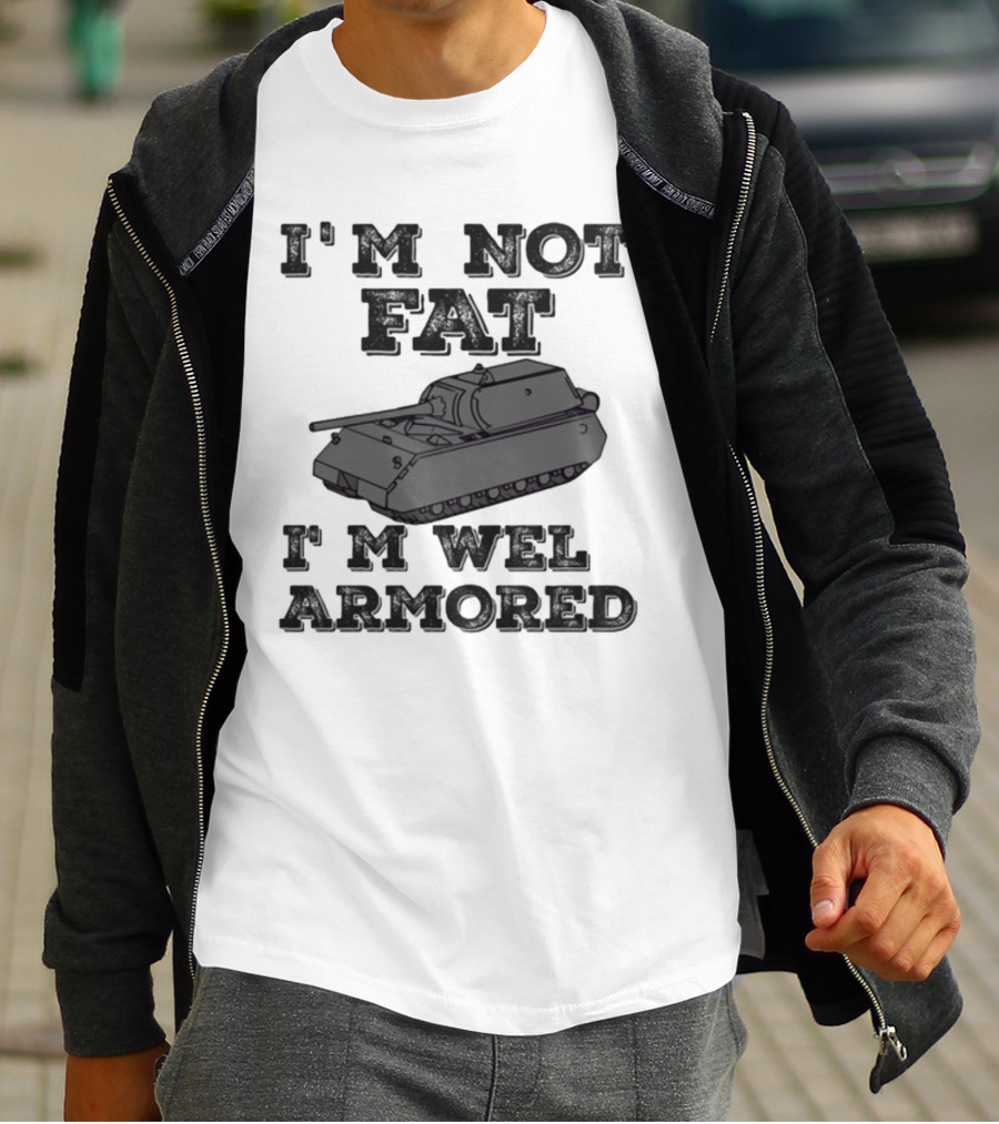 I'm Not Fat I'm Well Armored Tank T-Shirt