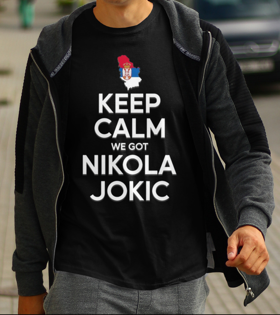 Keep Calm We Got Nikola Jokic Serbia Flag T-Shirt