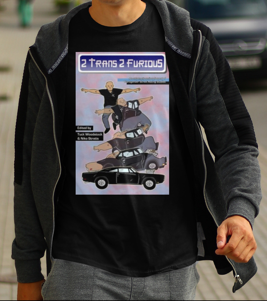 2 Trans 2 Furious Edited By Tuck Woodstock And Niko Stratis T-Shirt