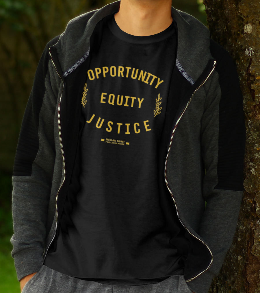 Opportunity Equity Justice Megan Hunt For Legislature T-Shirt